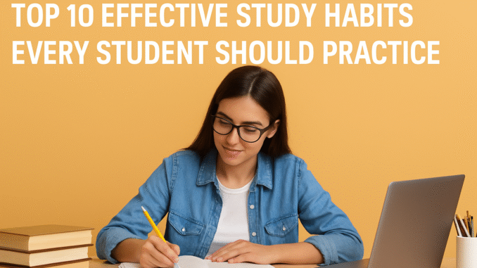 Top 10 Effective Study Habits Every Student Should Practice